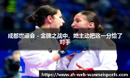成都世运会 - 金牌之战中，她主动把这一分给了对手